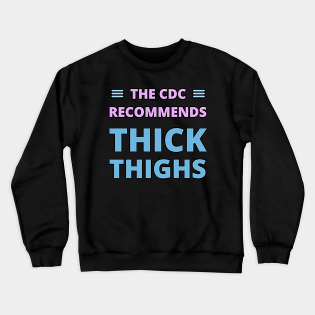 The CDC Recommends Thick Thighs Crewneck Sweatshirt by apparel.tolove@gmail.com